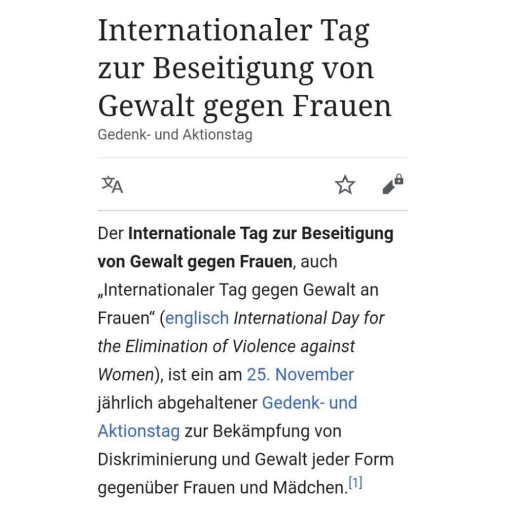 Screenshot Wikipedia Internationaler Tag zur Beseitigung von Gewalt gegen Frauenist ein am 25. November jährlich abgehaltener Gedenk- und Aktionstag zur Bekämpfung von Diskriminierung und Gewalt jeder Form gegenüber Frauen und Mädchen.