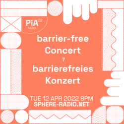 PiA22 Radio barriere-freies Konzert ? / barrier free concert? Tue 12.4.2022 8pm sphere-radio.net